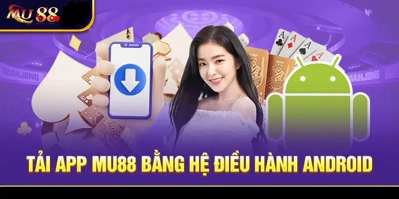 Cách tải app MU88 chi tiết cho hệ điều hành Android